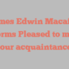 James Edwin Macafee informs Pleased to make your acquaintance!