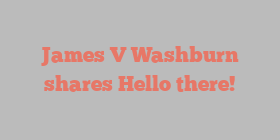 James V Washburn shares Hello there!