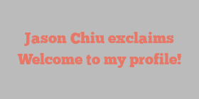Jason  Chiu exclaims Welcome to my profile!