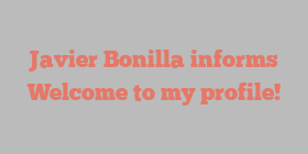 Javier  Bonilla informs Welcome to my profile!