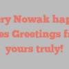 Jeffery  Nowak happily notes Greetings from yours truly!