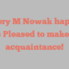 Jeffery M Nowak happily notes Pleased to make your acquaintance!