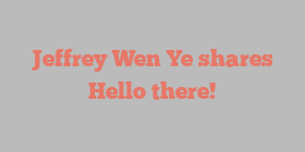 Jeffrey Wen Ye shares Hello there!