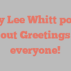 Jerry Lee Whitt points out Greetings everyone!