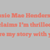 Jessie Mae Henderson exclaims I’m thrilled to share my story with you!