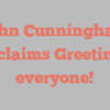 John  Cunningham exclaims Greetings everyone!
