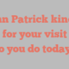 John  Patrick kindly asks for your visit How do you do today?