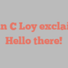 John C Loy exclaims Hello there!