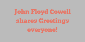 John Floyd Cowell shares Greetings everyone!
