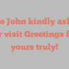 Jolene  John kindly asks for your visit Greetings from yours truly!