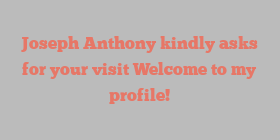 Joseph  Anthony kindly asks for your visit Welcome to my profile!