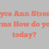 Joyce Ann Strong informs How do you do today?
