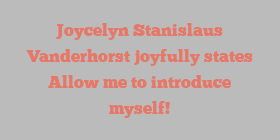 Joycelyn Stanislaus Vanderhorst joyfully states Allow me to introduce myself!