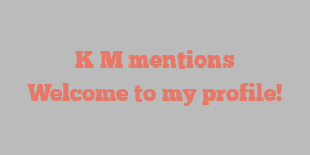 K  M mentions Welcome to my profile!