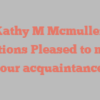 Kathy M Mcmullen mentions Pleased to make your acquaintance!