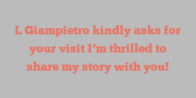 L  Giampietro kindly asks for your visit I’m thrilled to share my story with you!