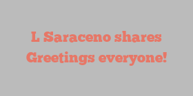 L  Saraceno shares Greetings everyone!