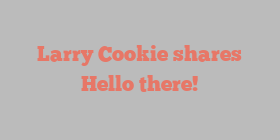 Larry  Cookie shares Hello there!