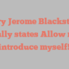 Larry Jerome Blackstock joyfully states Allow me to introduce myself!