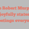 Lee Robert Murphy joyfully states Greetings everyone!
