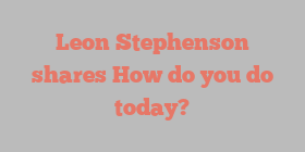 Leon  Stephenson shares How do you do today?
