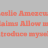 Leslie  Amezcua exclaims Allow me to introduce myself!