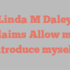 Linda M Daley exclaims Allow me to introduce myself!