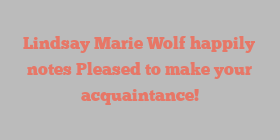 Lindsay Marie Wolf happily notes Pleased to make your acquaintance!