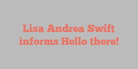 Lisa Andrea Swift informs Hello there!