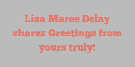 Lisa Maree Delay shares Greetings from yours truly!