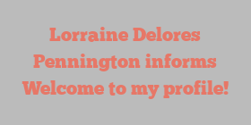 Lorraine Delores Pennington informs Welcome to my profile!