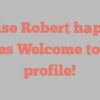 Louise  Robert happily notes Welcome to my profile!