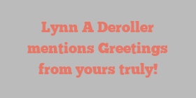 Lynn A Deroller mentions Greetings from yours truly!