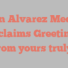 Lynn Alvarez Medina exclaims Greetings from yours truly!