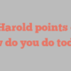 M  Harold points out How do you do today?