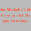 M  John Michelle L kindly asks for your visit How do you do today?