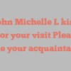 M  John Michelle L kindly asks for your visit Pleased to make your acquaintance!