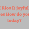 M  Rios R joyfully states How do you do today?