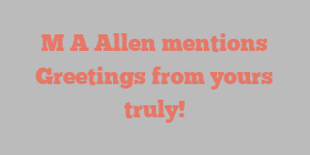 M A Allen mentions Greetings from yours truly!
