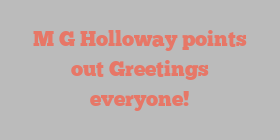 M G Holloway points out Greetings everyone!