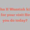 M John H Wansink kindly asks for your visit How do you do today?