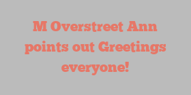 M Overstreet Ann points out Greetings everyone!