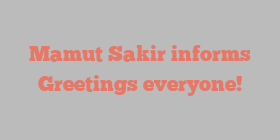 Mamut  Sakir informs Greetings everyone!