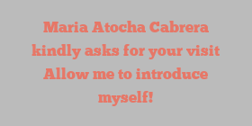 Maria Atocha Cabrera kindly asks for your visit Allow me to introduce myself!
