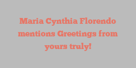Maria Cynthia Florendo mentions Greetings from yours truly!