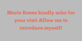 Marie  Reese kindly asks for your visit Allow me to introduce myself!