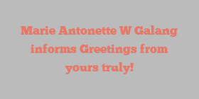 Marie Antonette W Galang informs Greetings from yours truly!
