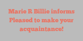 Marie R Billie informs Pleased to make your acquaintance!