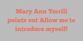 Mary Ann Terrill points out Allow me to introduce myself!