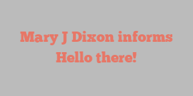 Mary J Dixon informs Hello there!